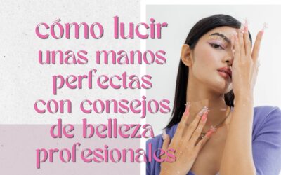 Secretos revelados: cómo lucir unas manos perfectas con consejos de belleza profesionales