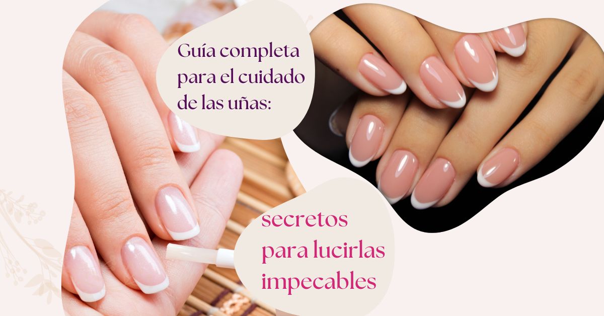 Guía completa para el cuidado de las uñas- secretos para lucirlas impecables